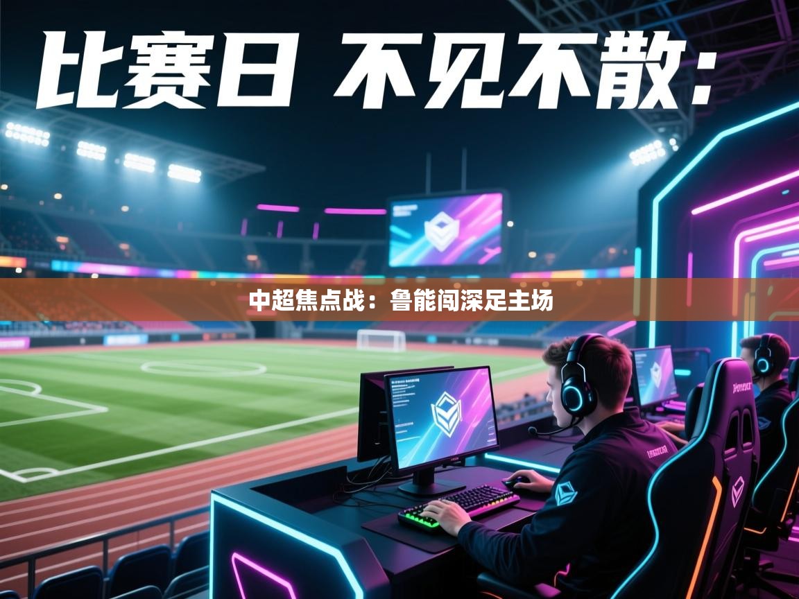 中超焦点战：鲁能闯深足主场  第2张