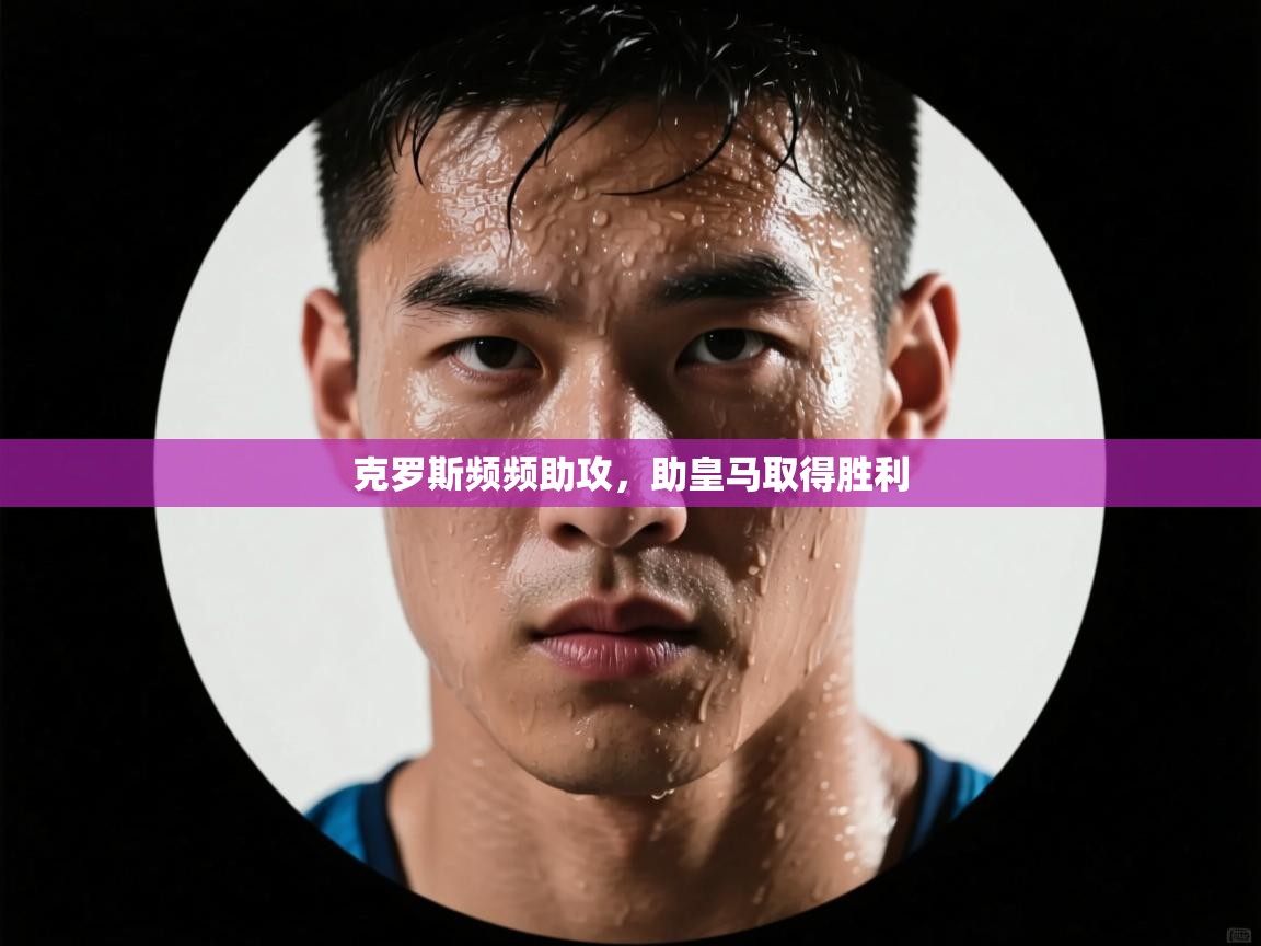 克罗斯频频助攻，助皇马取得胜利  第2张